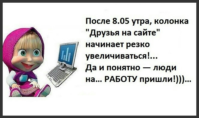 После 805 утра колонка Друзья на сайте начинает резко увеличиваться да и понятно люди на РАБОТУ пришли