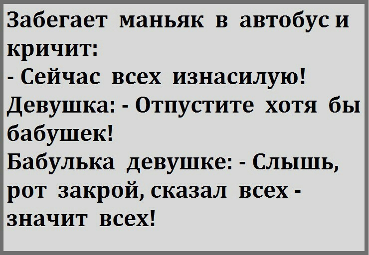 Забегает маньяк в автобуси кричит Сейчас всех изнасилую Девушка Отпустите хотя бы бабушек Бабулька девушке Слышь рот закрой сказал всех значит всех