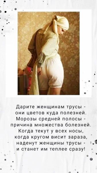 дарите женщинам трусы _ они цветов куда полезней Морозы средней полосы _ причина множества болезнейт Когда текут у всех носы когда кругом висит зараза наденут женщины тусы и станет им теплее сразу
