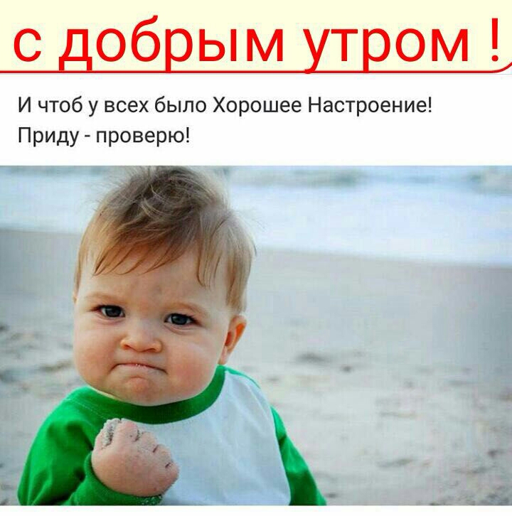 с добрым утром И чтоб у всех было Хорошее Настроение Приду проверю