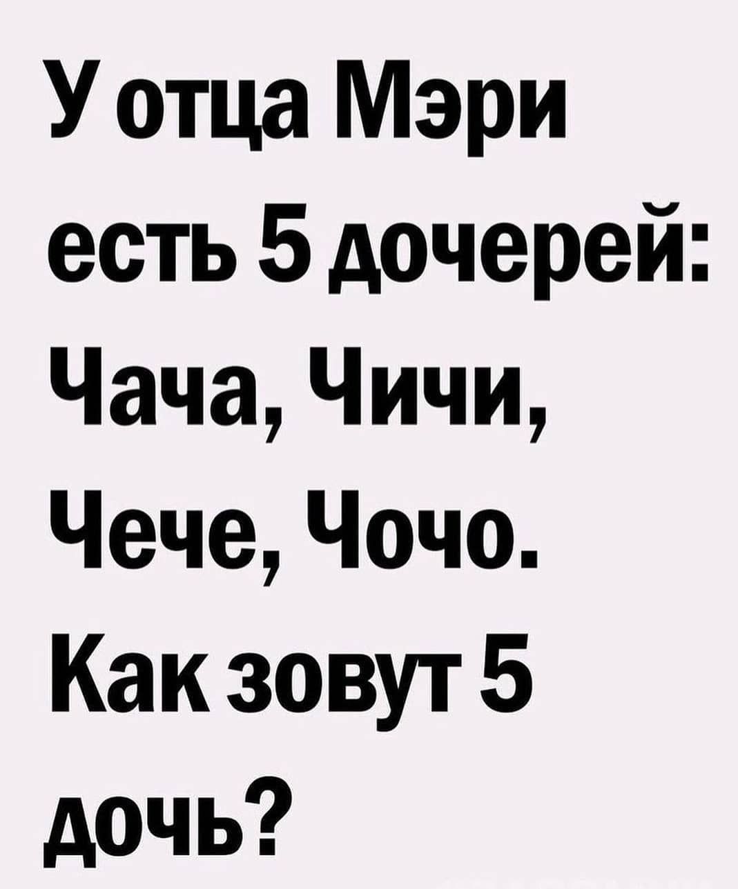 У отца Мэри есть 5 дочерей Чача Чичи Чече Чочо Как зовут 5 дочь