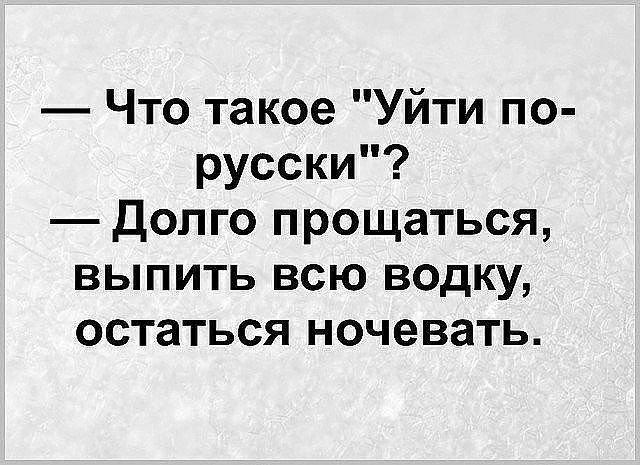 Что такое Уйти по русски Долго прощаться выпить всю водку остаться ночевать