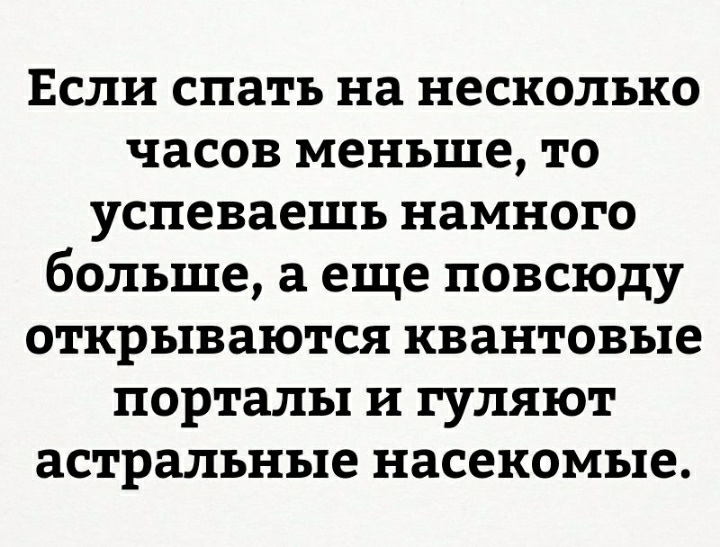 Если спать на несколько часов меньше то успеваешь намного больше а еще повсюду открываются квантовые порталы и гуляют астральные насекомые