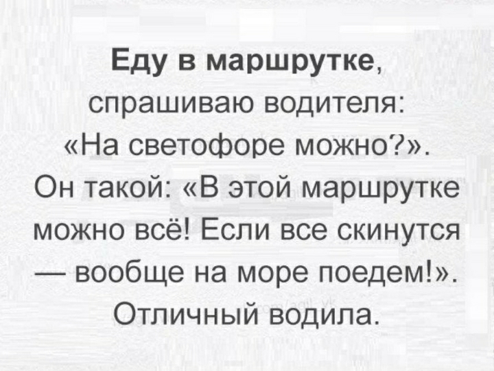 Еду в маршрутке спрашиваю водителя На светофоре можно Он такой В этой маршрутке можно всё Если все скинутся вообще на море поедем Отличный водила