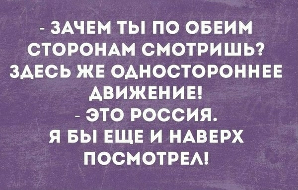 ЗАЧЕМ ТЫ ПО ОБЕИМ СТОРОНАМ СМОТРИШЬ ЗАЕСЬ ЖЕ ОАНОСТОРОННЕЕ ДВИЖЕНИЕ ЭТО РОССИЯ Я БЫ ЕЩЕ И НАВЕРХ ПОСМОТРЕА