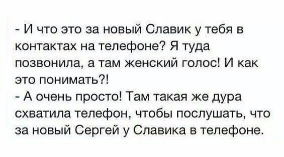 И что это за новый Славик у тебя в контактах на телефоне Я туда позвонила а там женский голос И как это понимать А очень просто Там такая же дура схватила телефон чтобы послушать что за новый Сергей у Славика в телефоне