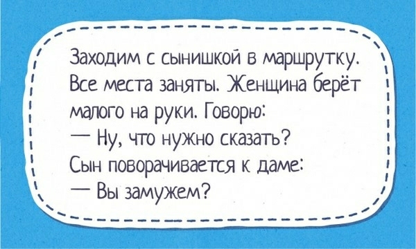Заходим с сынишкой в маршрутку Все места заняты Женщина берёт малого на руки Говорю _ Ну гго нужно сказать Сын поворачивается к даме Вы замужем