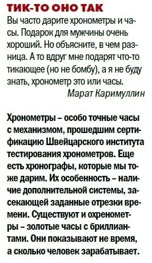 ТИК О ОНО ТАК Вы част даритехронометры и ча сы Подарок для мужчины очень хороший Но объясните в чем раз ница Ато вдруг мне подарят чтото тикающее но не бомбу в я не буду знать хронометр это или часы Марат Каримуллин Хронометры оообо точные часы с механизмом прошедшим серти Фикацию Швейцарского иногитуга тестирования хронометров Еще есгь хронографы которые мы то же дарим Ихособенность кали чие допо