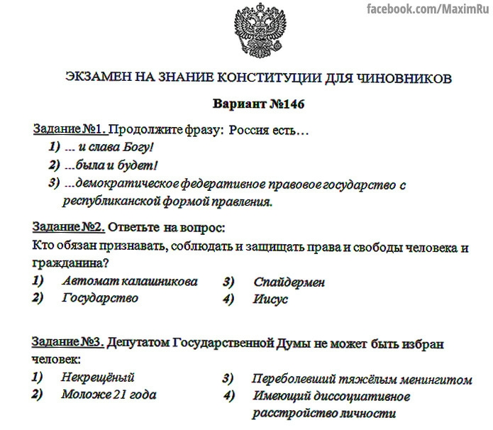 ФасевоокКсотМахйтВи ЭКЗАМЕН НА ЗНАНИЕ КОНСТИТУЦИИ ДЛЯ ЧИНОВНИКОВ Вариант 146 Задание 1 Продолжите фразу Россия есть 1 и слава Богу 2 былаи будет демократическое федеративное правовоегосударство с республиканской формой правления Задание 2 Ответьте на вопрос Кто обязан признавать соблюдать и защищать права и свободы человека и гражданина 1 Автоматкалашникова 83 Спайдермен 2 Государство 4 Иисус Зада