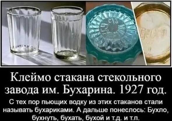 Клеймо стакана стекольного завода им Бухарина 1927 год С тех пор пьющих водку из этих стаканов стали называть бухариками А дальше понеслось Бухло бухнуть бухать бухой и тд и тп