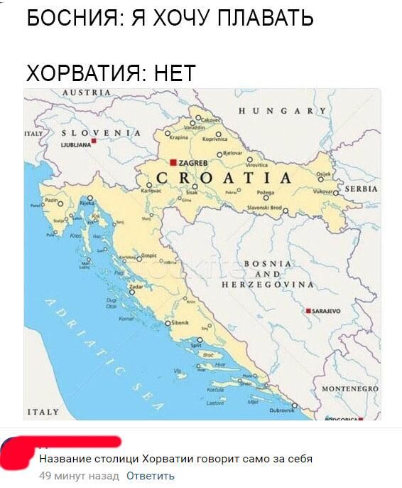 БОСНИЯ: Я ХОЧУ ПЛАВАТЬ
ХОРВАТИЯ: НЕТ

Название столицы Хорватии говорит само за себя
49 минут назад
Ответить