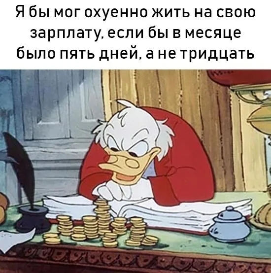 Я бы мог охуенно жить на свою зарплату если бы в месяце было пять дней а не тридцать