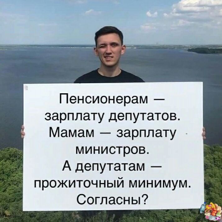 Пенсионерам зарплату депутатов Мамам зарплату _ министров А депутатам прожиточный минимум Согласны