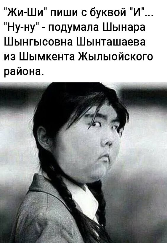 Жи Ши пиши с буквой И Ну ну подумала Шынара Шынгысовна Шынташаева из Шымкента Жылыойского района