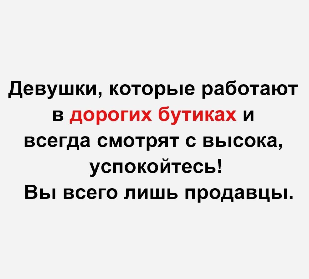 Девушки которые работают в дорогих бутиках и всегда смотрят с высока успокойтесь Вы всего лишь продавцы