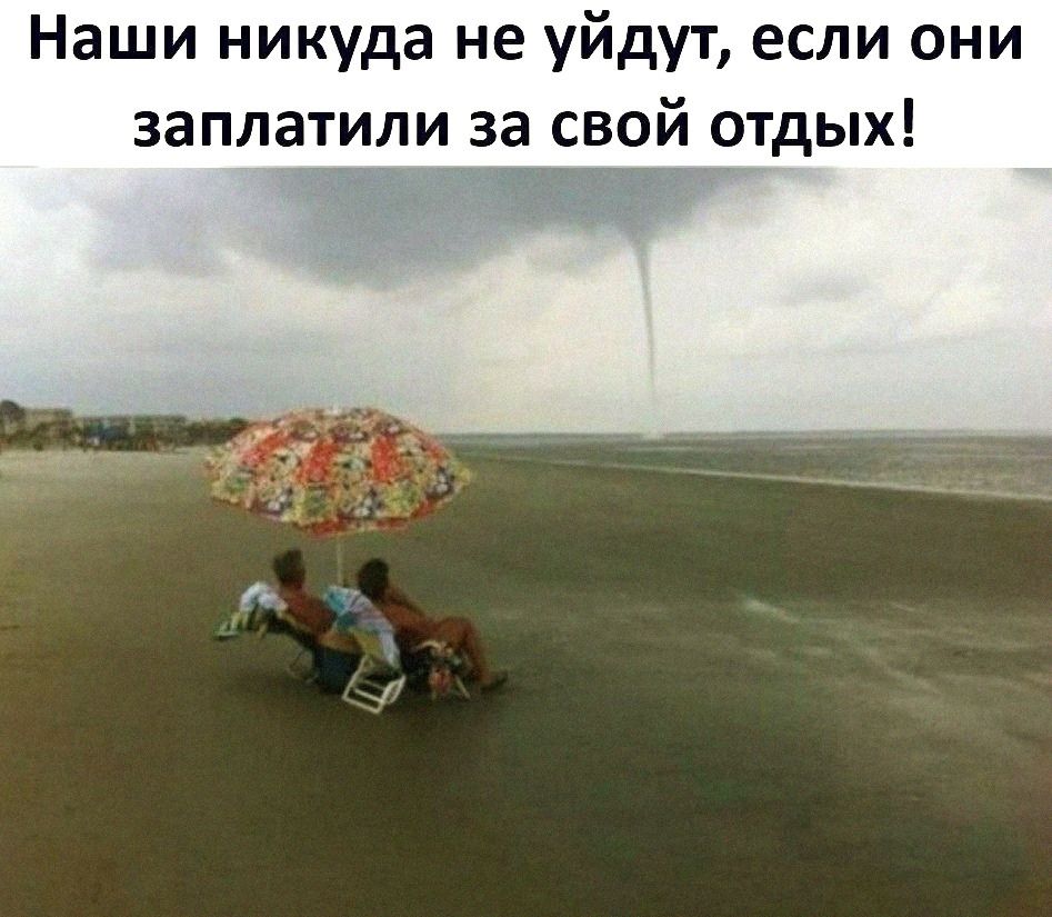 Наши никуда не уйдут если они заплатили за свой отдых _