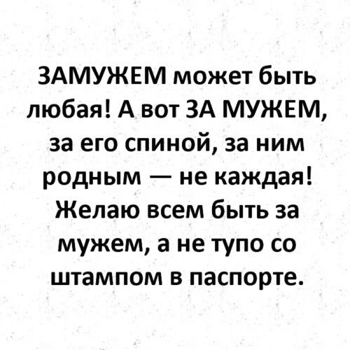 ЗАМУЖЕМ может быть любая А вот ЗА МУЖЕМ за его спиной за ним родным не каждая Желаю всем быть за мужем а не тупо со ШТЗМПОМ В паспорте