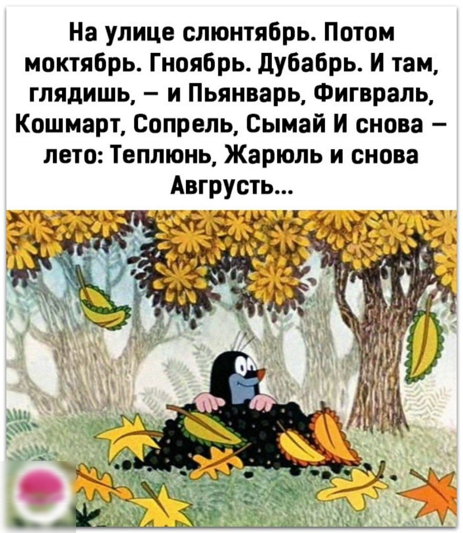 На улице слюнтябрь Потом моктябрь Гноябрь дубабрь И там глядишь и Пьянварь Фигвраль Кошмарт Сопрель Сымай И снова лето Теплюнь Жарюль и снова Авгрусть