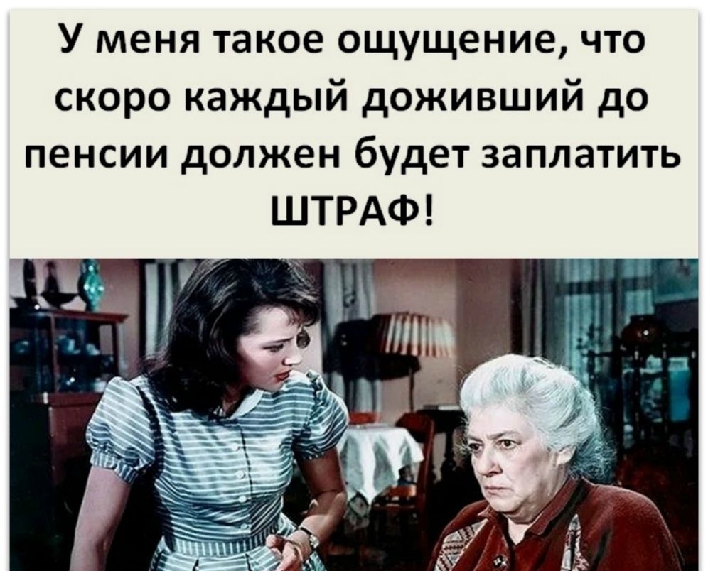 У меня такое ощущение что скоро каждый доживший до пенсии должен будет заплатить