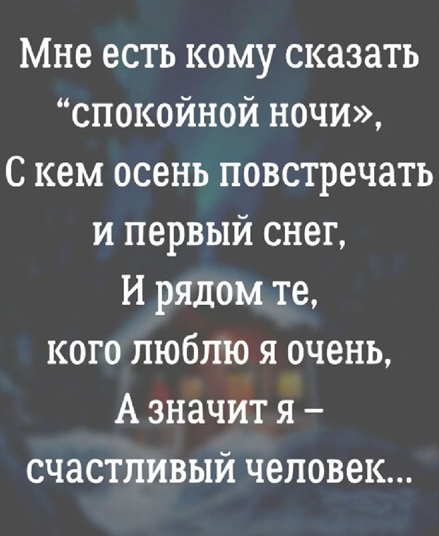 Мне есть кому сказать спокойной ночи С кем осень повстречать и первый снег И рядом те кого люблю я очень А значит я счастливый человек