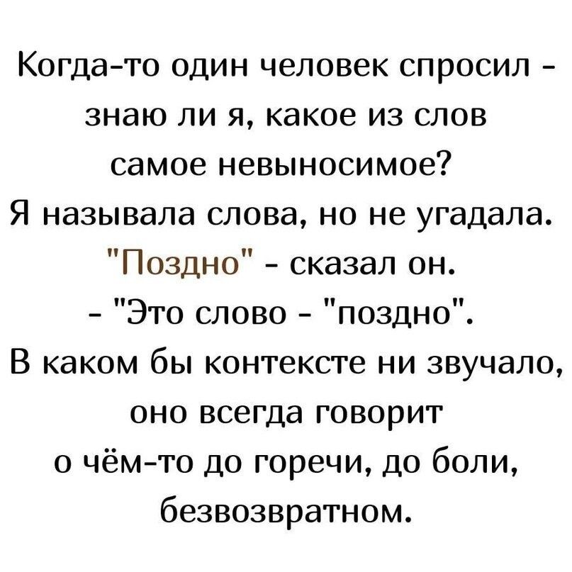 Когдато один человек спросил знаю ли я какое из слов самое невыносимое Я называла слова но не угадала Поздно сказал он Это слово поздно В каком бы контексте ни звучало оно всегда говорит о чёмто ДО горечи до боли безвозвратном