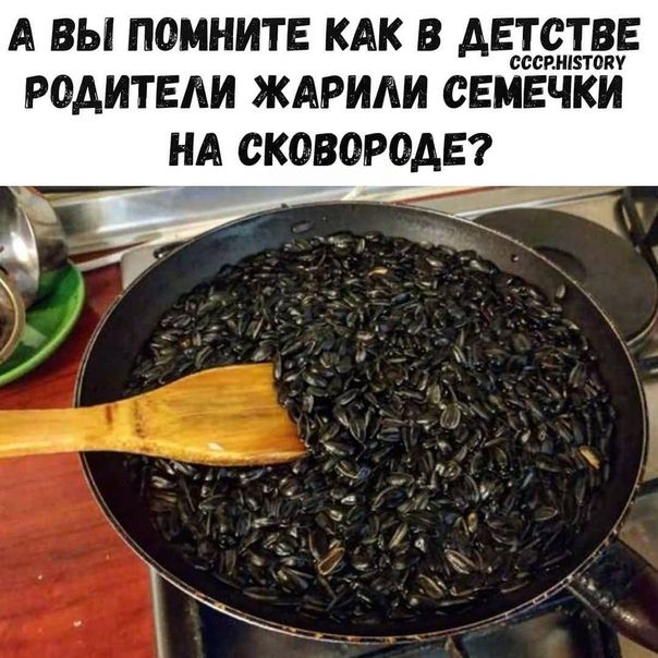 А вы помните кдк в АЕЬЭЪЗЁ родители ждриди семечки нд сковорода