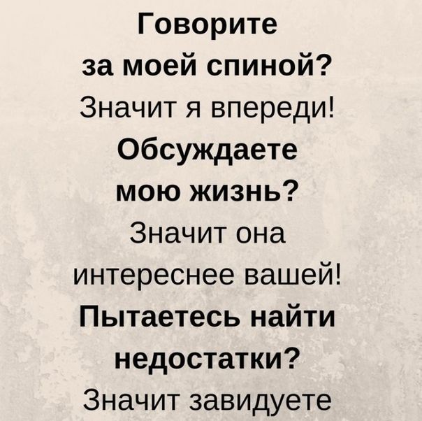Говорите за моей спиной Значит я впереди обсуждаете мою жизнь Значит она интереснее вашей Пытаетесь найти недостатки Значит завидуете