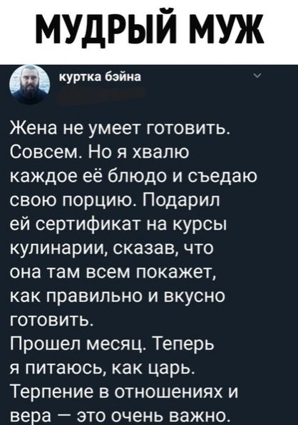 куртка байна Жена не умеет готовить Совсемт Но я хвалю каждое её блюдо и съедаю свою порцию Подарил ей сертификат на курсы кулинарии сказав что она там всем покажет как правильно и вкусно готовить Прошел месяц Теперь я питаюсь как царьт Терпение в отношениях и вера это очень важно