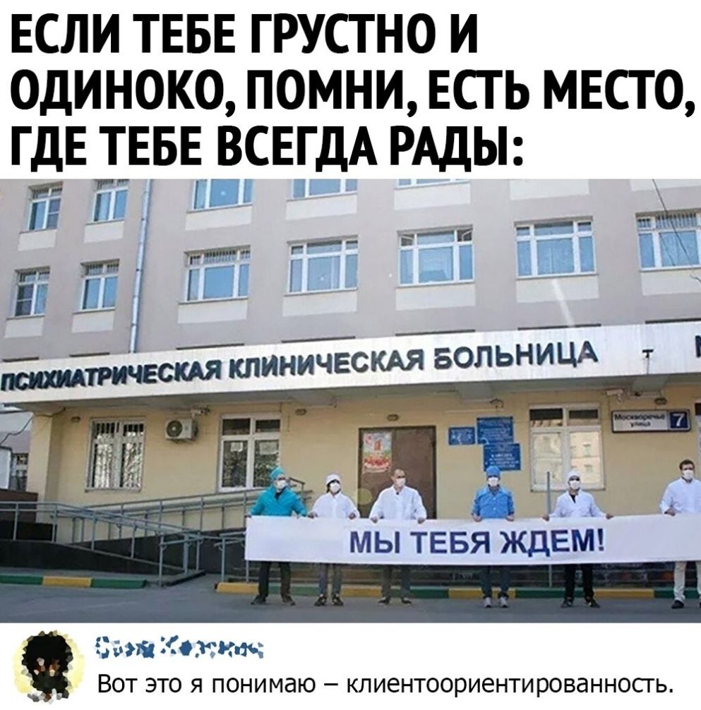 ЕСЛИ ТЕБЕ ГРУСТНО И ОДИНОКО ПОМНИ ЕСТЬ МЕСТО ГДЕ ТЕБЕ ВСЕГДА РАДЫ Г Г ш 0 тт __ ВОТ ЭТО Я понимаю клиентоориентированносгь