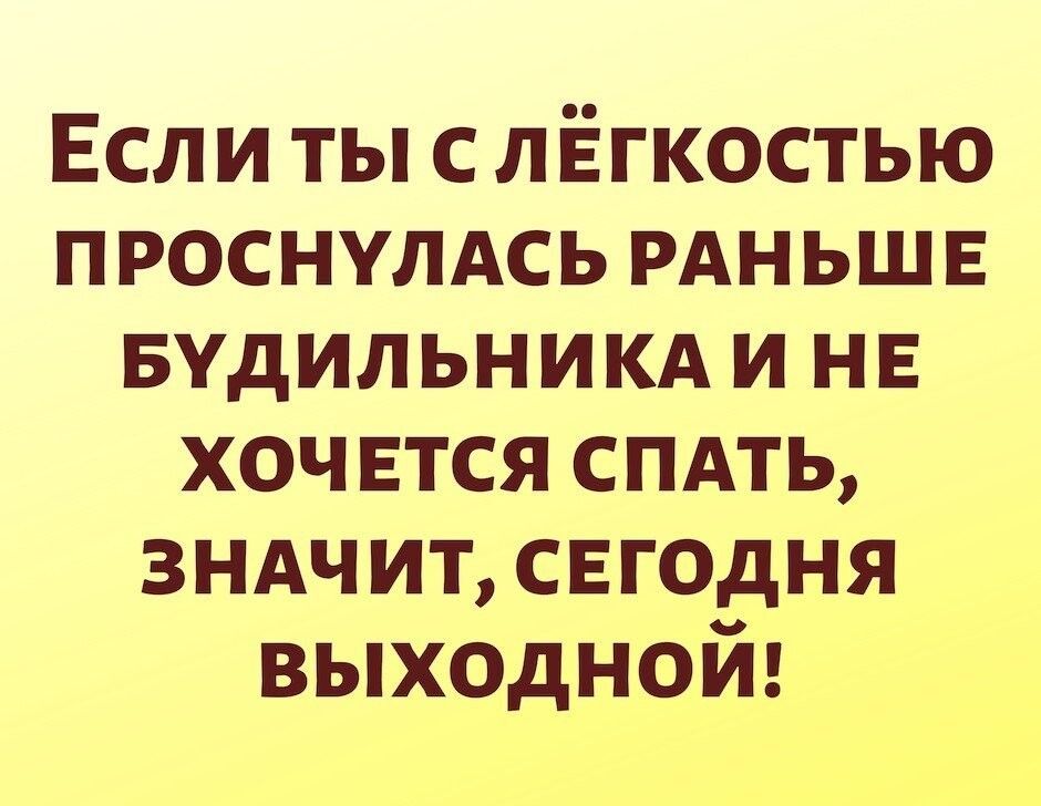 Если тыс лёгкостью проснулдсь РАНЬШЕ Будильникд и не хоч втся спдть зндч ит свгодня выходной