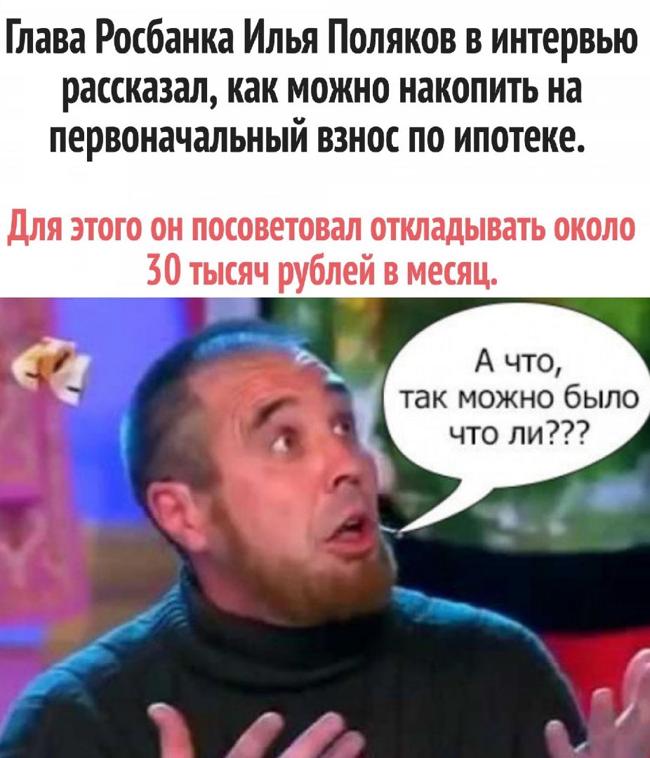 Глава Росбанка Илья Поляков в интервью рассказал как можно накопить на первоначальный взнос по ипотеке ДЛЯ ЭТОГО ОН ПОСОВЕТОВЗЛ ОТКЛЭДЫВЗТЬ ОКОЛО 30 тысяч рублей в месяц так можно было что ли