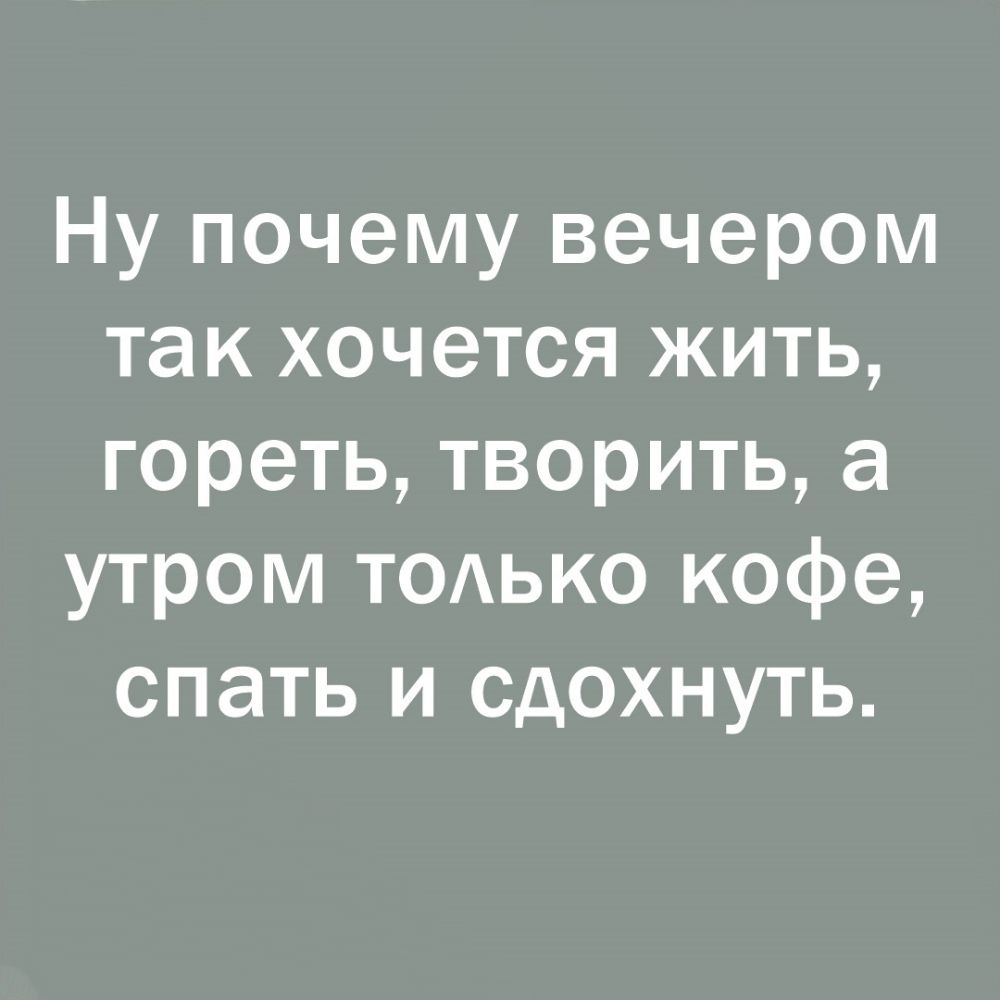 Почему вечером становится плохо. Ну почему вечером хочется жить гореть творить. Ну почему вечером так хочется жить гореть творить а утром. Ну почему вечером хочется жить гореть творить картинки.