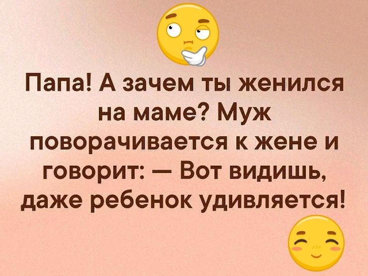 Папа А зачем ты женился на маме Муж поворачивается к жене и говорит Вот видишь даже ребенок удивляется