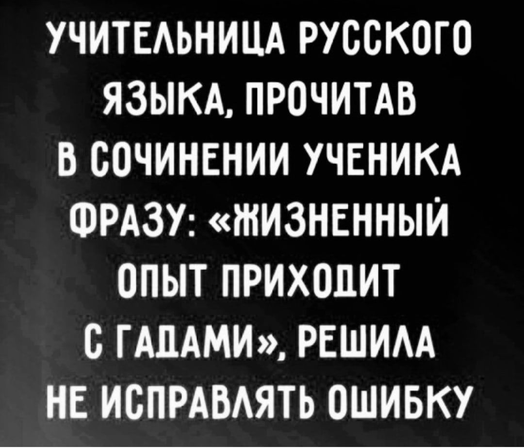 УЧИТЕАЬНИЦА РУССКОГО ЯЗЫКА ПРОЧИТАБ В ООЧИНЕНИИ УЧЕНИКА ФРАЗУ ШИЗНЕННЫИ ОПЫТ ПРИХОДИТ О ГАПАМИ РЕШИАА НЕ ИОПРАВАЯТЬ ОШИБКУ