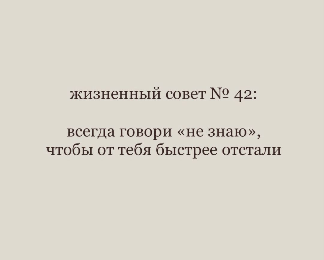 жизненный совет 2 42 всегда говори не знаю чтобы от тебя быстрее отстали