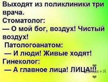 Выходят из поликлиники врача Стоматолог 0 мой бог воздух Чисты_ воздух Патологоанатом И люди Живые ходят Гинеколог А главное лица ЛИЦАЦЁЯЫ