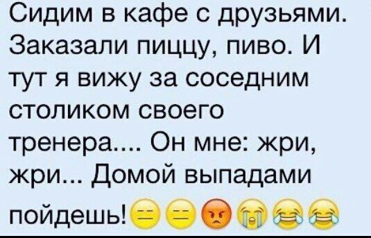 Сидим в кафе с друзьями Заказали пиццу пиво И тут я вижу за соседним столиком своего тренера Он мне жри жри Домой выпадами пойдешьеб