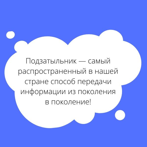 Подзатыпьникй самый распространенный в нашей стране способ передачи информации из поколения в покопениеі