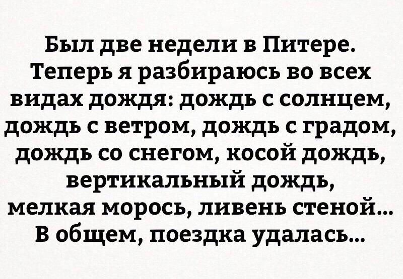 Был две недели в Питере Теперь я разбираюсь во всех видах дождя дождь с солнцем дождь с ветром дождь с градом дождь со снегом косой дождь вертикальный дождь мелкая морось ливень стеной В общем поездка удалась