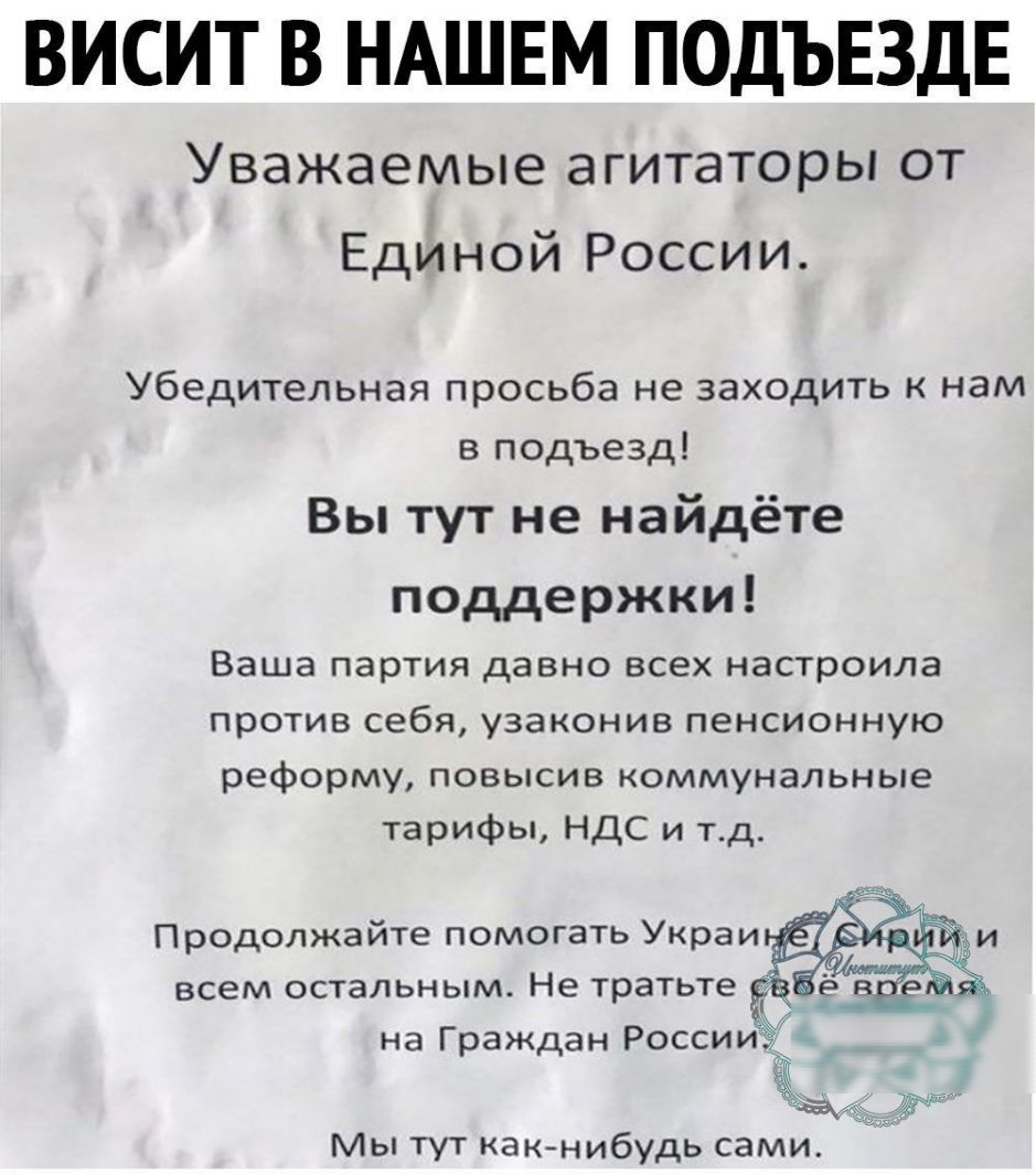 ВИСИТ В НАШЕМ ПОДЪЕЗДЕ Уважаемые агитаторы от Единой России Убедительная просьба не заходить нам в подъезд Вы тут не найдёте поддержки Ваша партия давно всех настроила ПРОТИВ себя УЗаКОНИВ ПЕНСИОННУЮ реформу повысив коммунальные тарифы НДС и тд Продолжайте помогать Украи всем остальным Не траТЬТе на Граждан Росси Мы тут как нибудь сами
