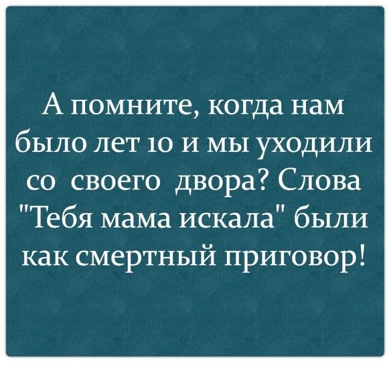 А помните когда нам было лет 10 И мы уходили со своего двора Слова Тебя мама искала были как смертный приговор