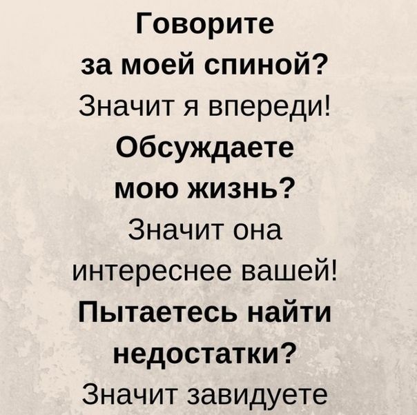 Говорите за моей спиной Значит я впереди обсуждаете мою жизнь Значит она интереснее вашей Пытаетесь найти недостатки Значит завидуете