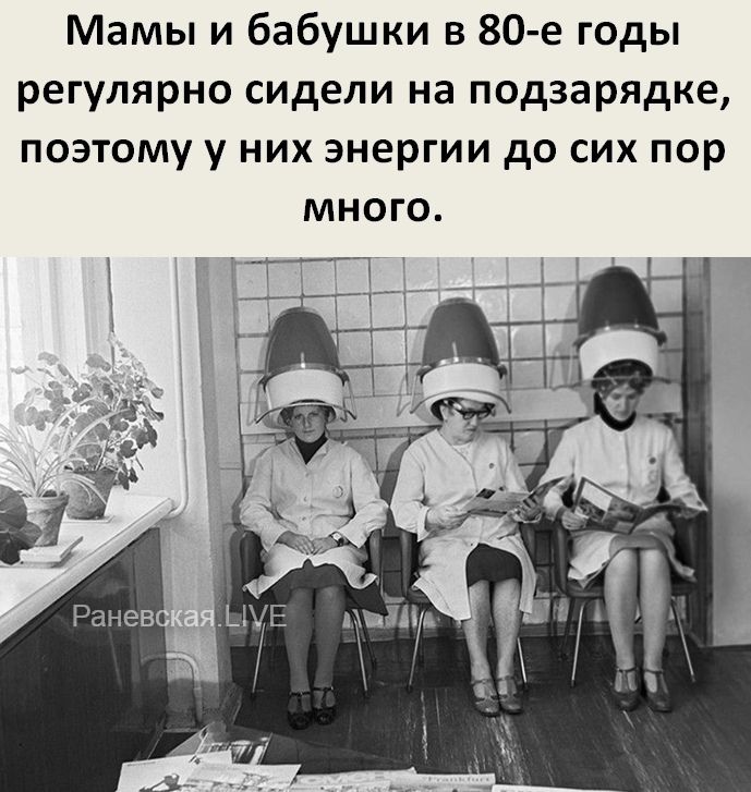 Мамы и бабушки в 80 е годы регулярно сидели на подзарядке поэтому у них энергии до сих пор много _ЩЕ даём