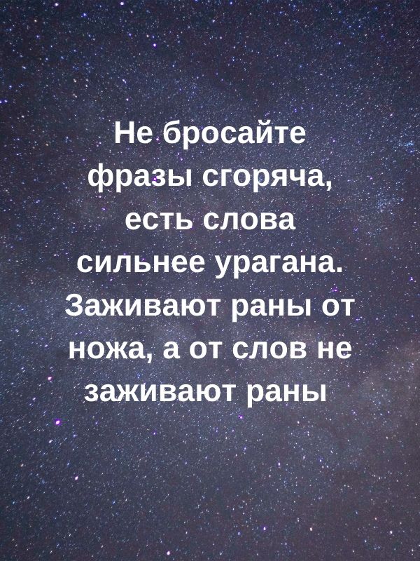 Не брОСайтё фразы сгоряча еСть слоВа сильнее урагаНа Заживают раны 6т__ Ножа а от Слов не зажи ВдЮТ ран Ы