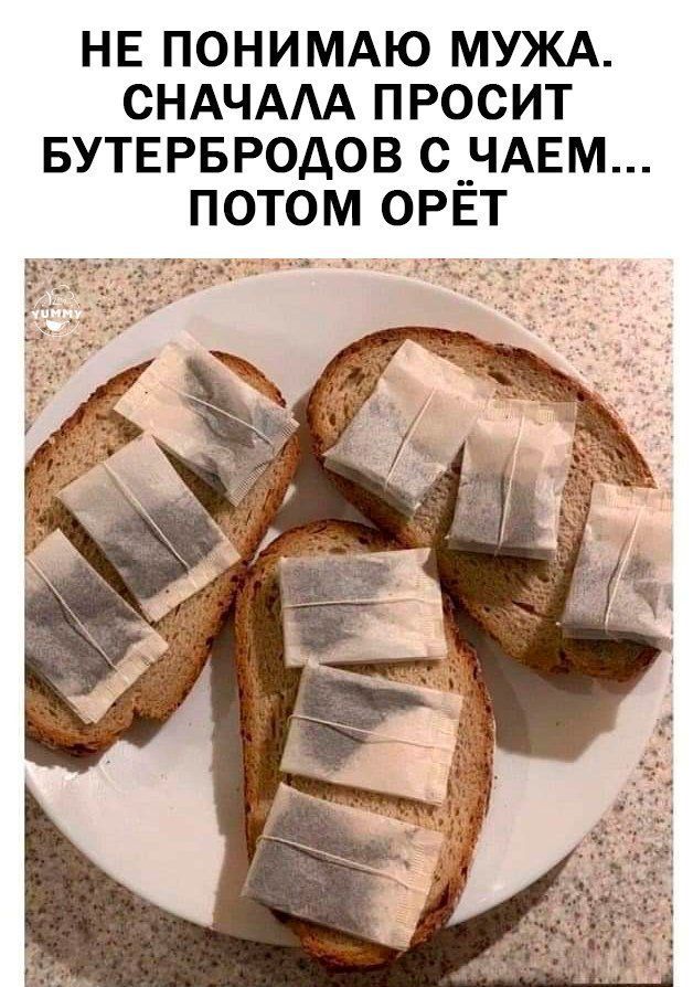 НЕ ПОНИМАЮ МУЖА СНАЧААА ПРОСИТ БУТЕРБРОДОВ С _ЧАЕМ ПОТОМ ОРЁТ