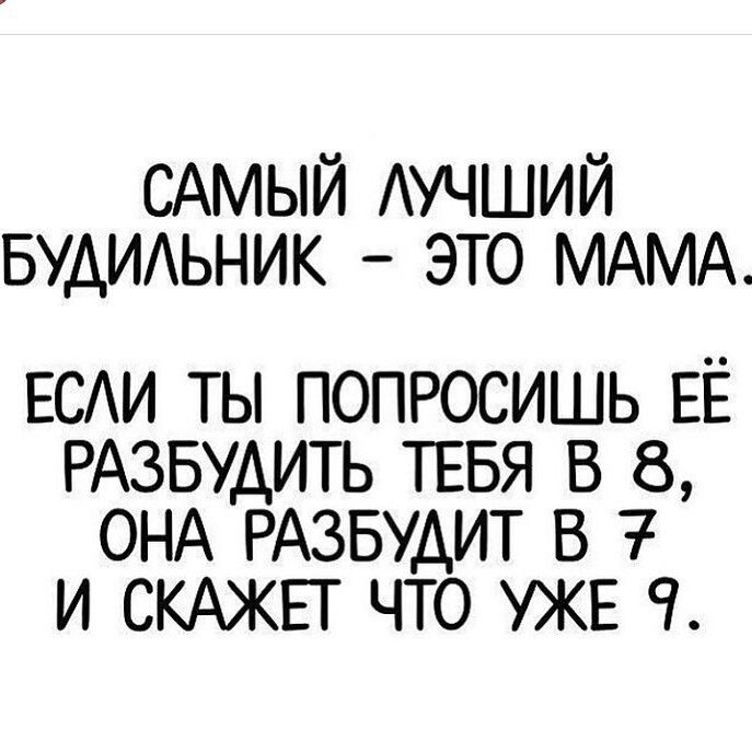 САМЫЙ АУЧШИЙ БУДИАЬНИК ЭТО МАМА ЕСИ ТЫ ПОПРОСИШЬ ЕЕ РАЗБУДИТЬ ТЕБЯ В 8 ОНА РАЗБУДИТ В 7 И СКАЖЕТ ЧТО УЖЕ Ч
