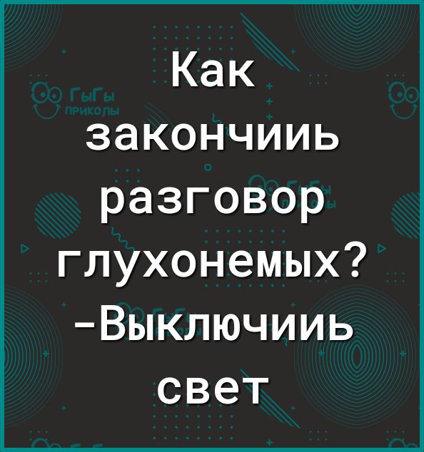 Как закончииь разговор глухонемых Выключииь свет