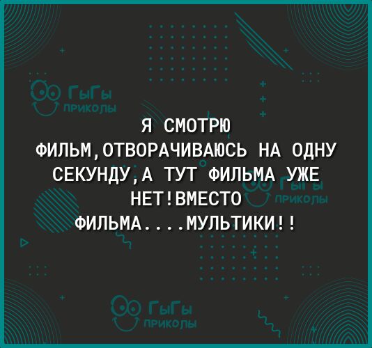 Я СМОТРЮ ФИЛЬМ0ТВОРАЧИВАЮСЬ НА ОДНУ СЕКУНДУА ТУТ ФИЛЬМА УЖЕ НЕТВМЕСТ0 ФИЛЬМАМУЛЬТИКИ