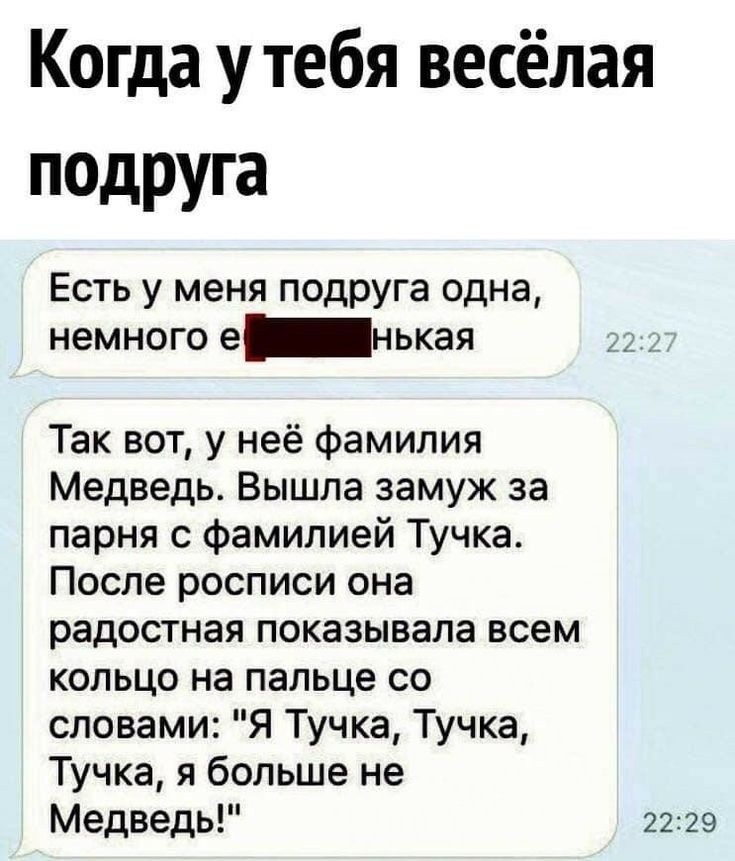 Когда у тебя весёлая подруга Есть у меня подруга одна немного енькая Так вот у неё фамилия Медведь Вышла замуж за парня с фамилией Тучка После росписи она радостная показывала всем кольцо на пальце со словами Я Тучка Тучка Тучка я больше не Медведь 2229