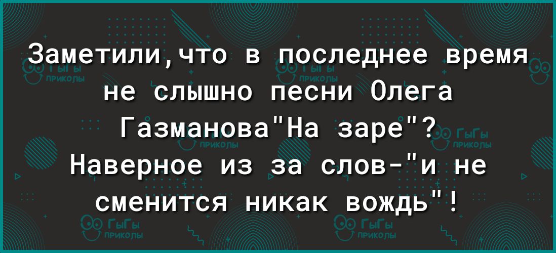 Заметиличто в последнее время не слышно песни Олега ГазмановаНа заре Наверное из за слови не сменится никак вождь